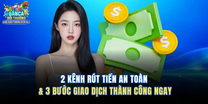 2 Kênh Rút Tiền An Toàn & 3 Bước Giao Dịch Thành Công Ngay