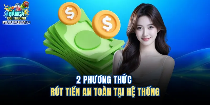 2 phương thức rút tiền an toàn tại hệ thống