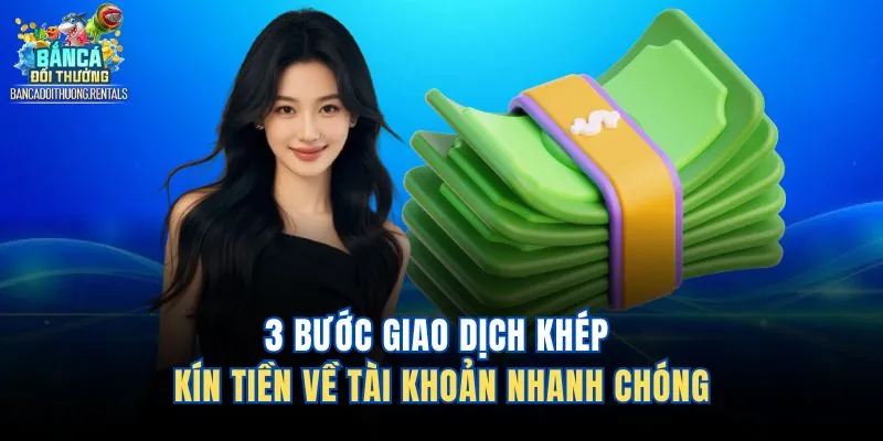 3 bước giao dịch khép kín tiền về tài khoản nhanh chóng