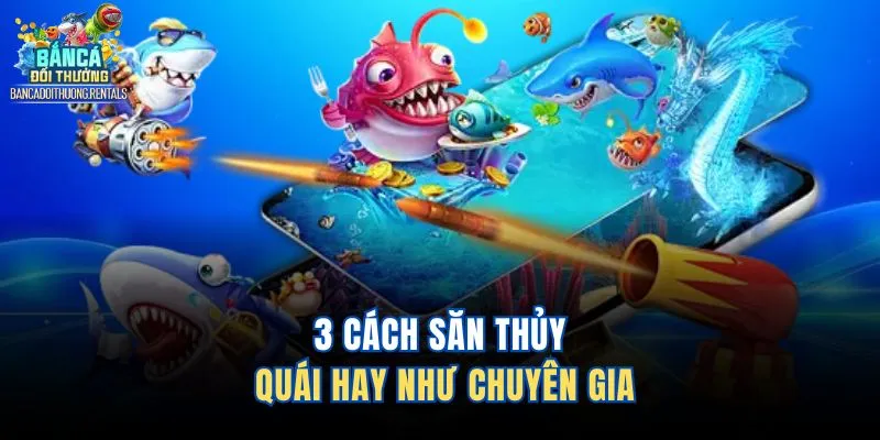 3 cách săn thủy quái hay như chuyên gia