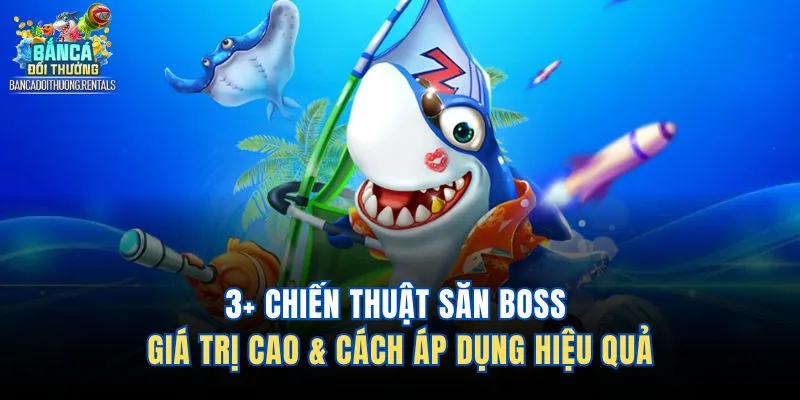 3+ Chiến Thuật Săn Boss Giá Trị Cao & Cách Áp Dụng Hiệu Quả