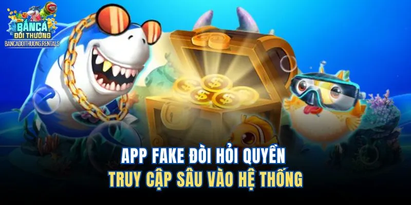 App fake đòi hỏi quyền truy cập sâu vào hệ thống