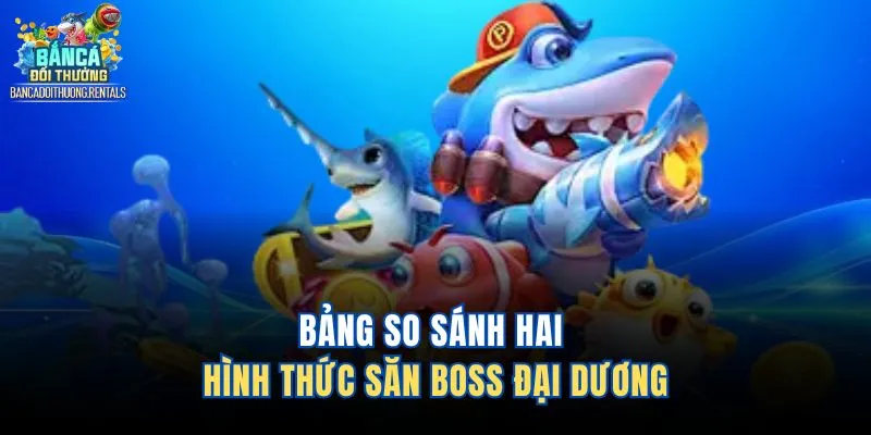 Bảng so sánh hai hình thức săn boss đại dương