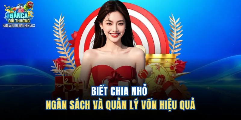 Biết chia nhỏ ngân sách và quản lý vốn hiệu quả