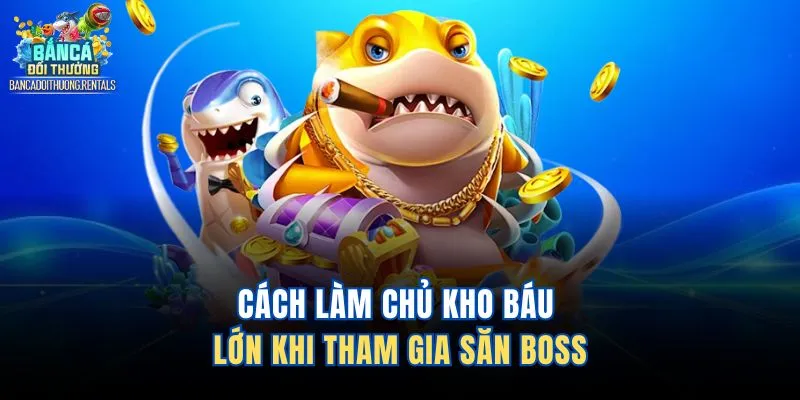 Cách làm chủ kho báu lớn khi tham gia săn boss