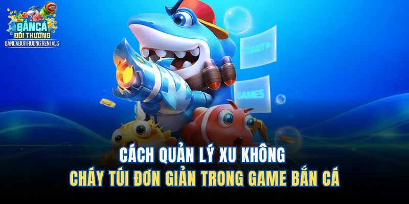 Cách quản lý xu không cháy túi đơn giản trong game bắn cá