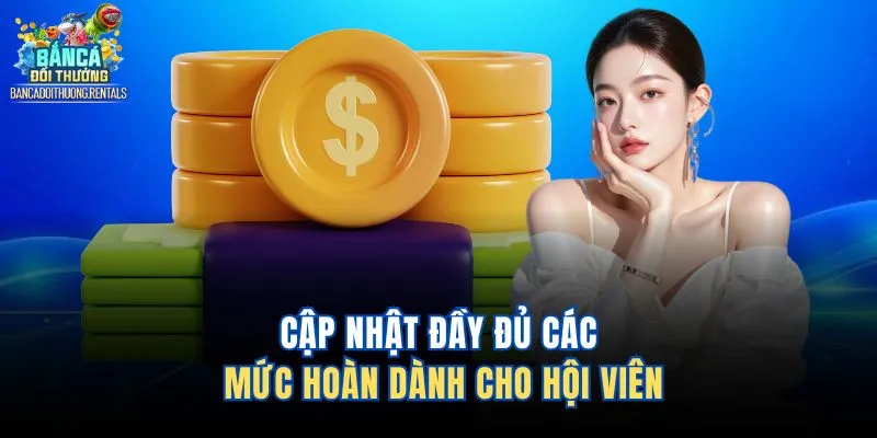Cập nhật đầy đủ các mức hoàn dành cho hội viên