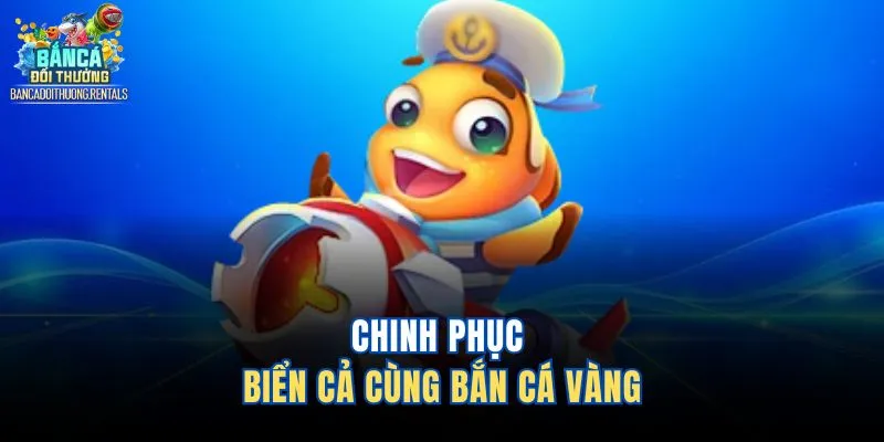 Chinh phục biển cả cùng bắn cá vàng 