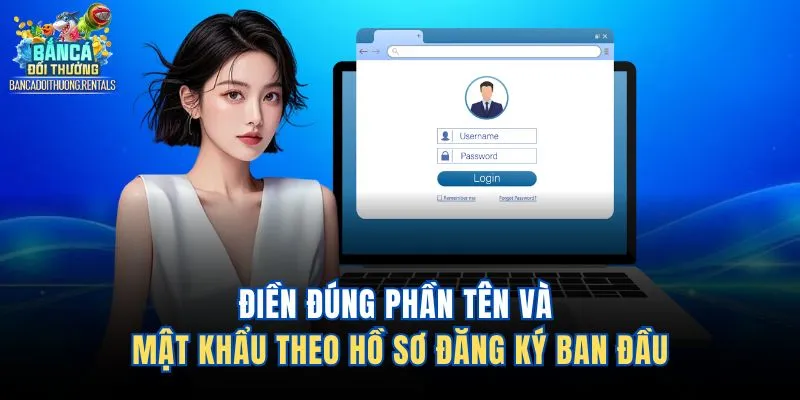 Điền đúng phần tên và mật khẩu theo hồ sơ đăng ký ban đầu
