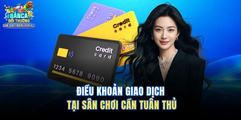Điều khoản giao dịch tại sân chơi cần tuân thủ