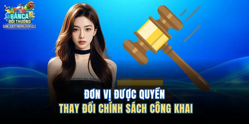 Đơn vị được quyền thay đổi chính sách công khai