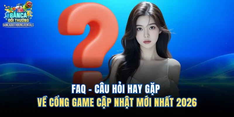 FAQ về mức độ uy tín, an toàn của Bắn Cá Đổi Thưởng 