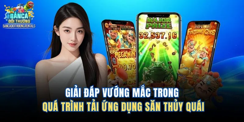 Giải đáp vướng mắc trong quá trình tải ứng dụng săn thủy quái