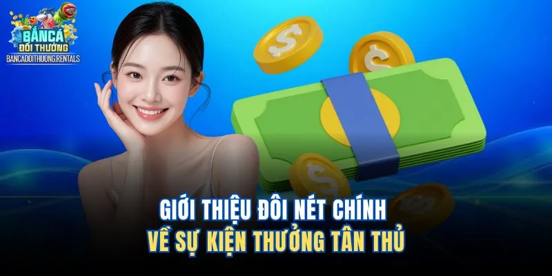 Giới thiệu đôi nét chính về sự kiện thưởng tân thủ 