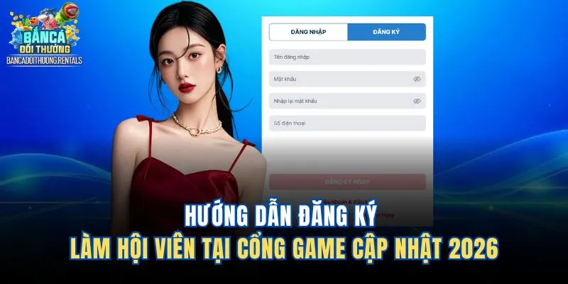 Hướng Dẫn Đăng Ký Làm Hội Viên Tại Cổng Game Cập Nhật 2026