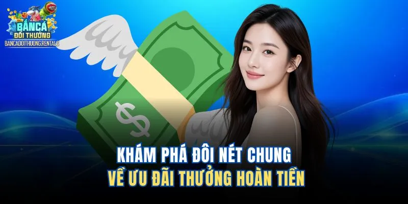 Khám phá đôi nét chung về ưu đãi thưởng hoàn tiền