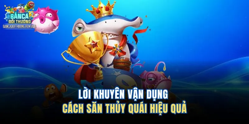 Lời khuyên vận dụng cách săn thủy quái hiệu quả