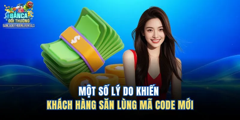 Một số lý do khiến khách hàng săn lùng mã code mới