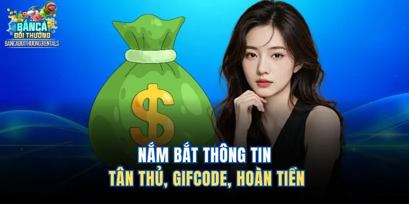 Nắm bắt thông tin tân thủ, gifcode, hoàn tiền 