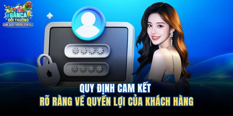 Quy định cam kết rõ ràng về quyền lợi của khách hàng