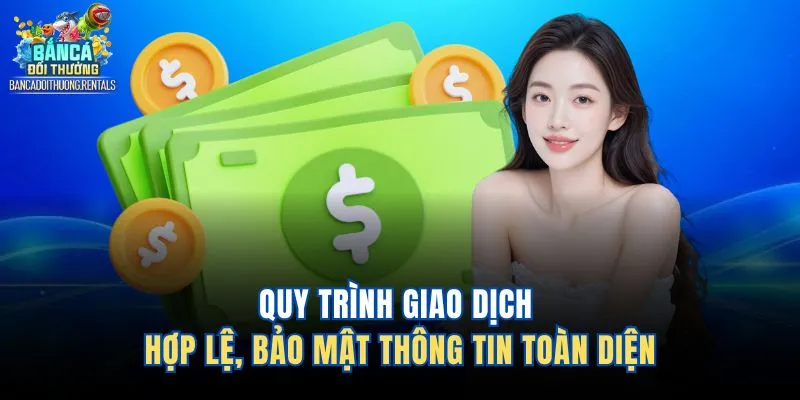 Quy trình giao dịch hợp lệ, bảo mật thông tin toàn diện