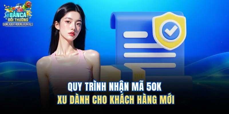 Quy trình nhận mã 50K xu dành cho khách hàng mới