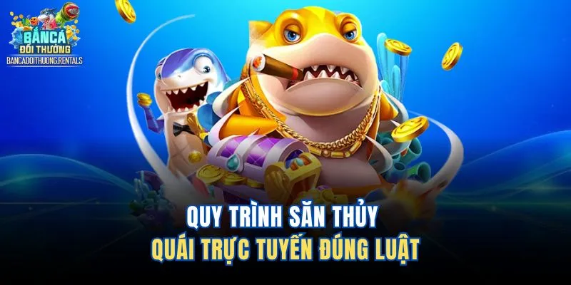Quy trình săn thủy quái trực tuyến đúng luật