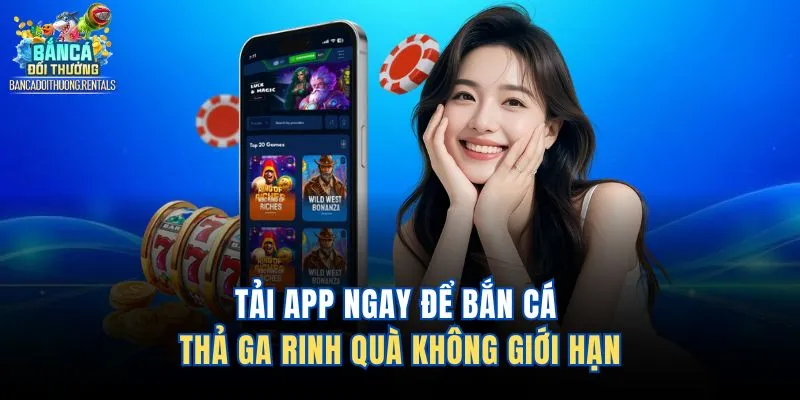 Tải app ngay để bắn cá thả ga rinh quà không giới hạn