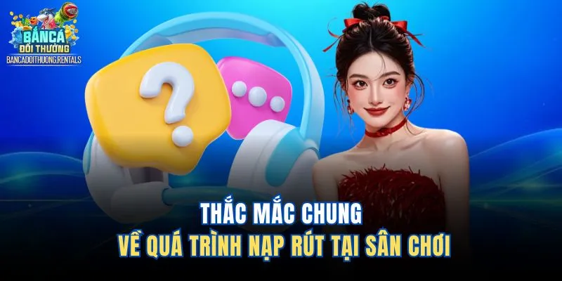Thắc mắc chung về quá trình nạp rút tại sân chơi