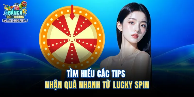 Tìm hiểu các tips nhận quà nhanh từ Lucky Spin