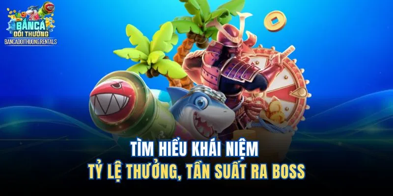 Tìm hiểu khái niệm tỷ lệ thưởng, tần suất ra boss 
