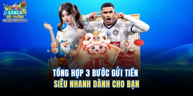Tổng hợp 3 bước gửi tiền siêu nhanh dành cho bạn