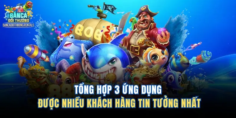 Tổng hợp 3 ứng dụng được nhiều khách hàng tin tưởng nhất