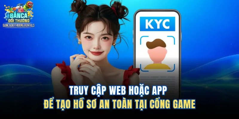 Truy cập web hoặc app để tạo hồ sơ an toàn tại cổng game
