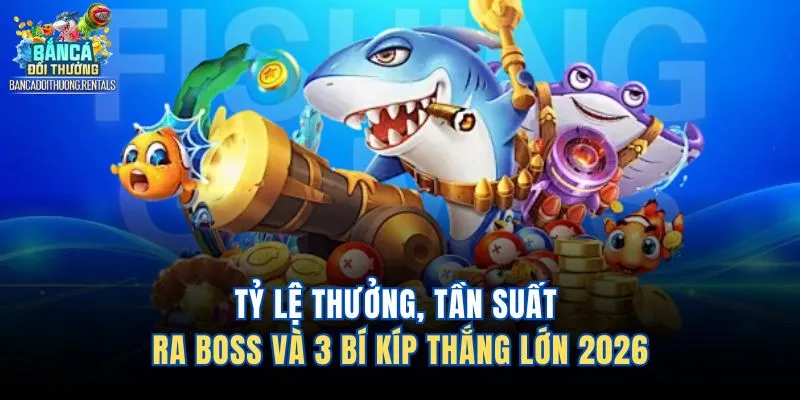 Tỷ Lệ Thưởng, Tần Suất Ra Boss Và 3 Bí Kíp Thắng Lớn 2026