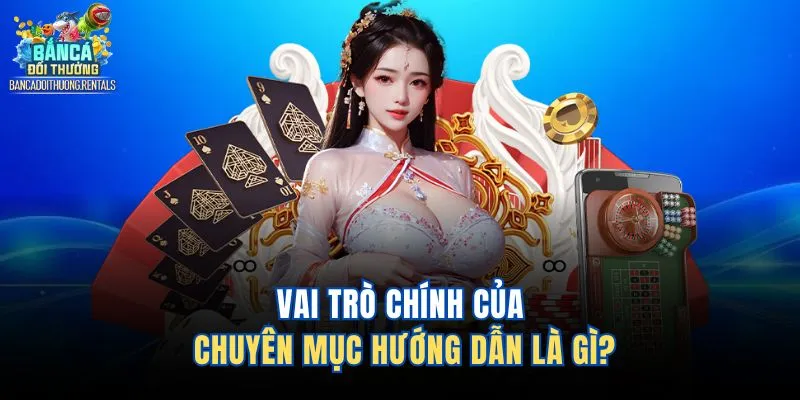 Vai trò chính của chuyên mục hướng dẫn là gì? 