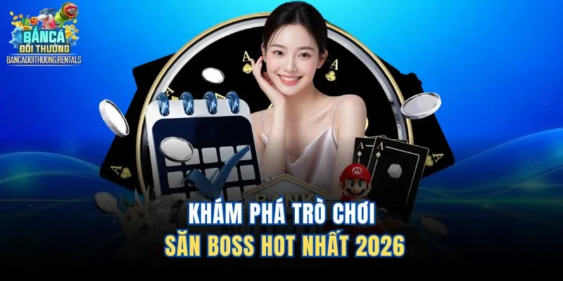 Khám phá trò chơi săn boss hot nhất 2026