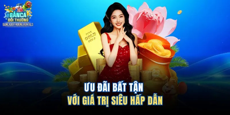Ưu đãi bất tận với giá trị siêu hấp dẫn